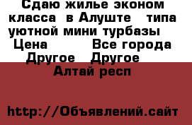 Сдаю жилье эконом класса  в Алуште ( типа уютной мини-турбазы) › Цена ­ 350 - Все города Другое » Другое   . Алтай респ.